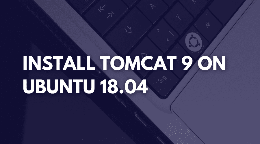 How to Install Tomcat 9 on Ubuntu 18.04